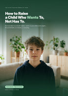 How to Raise a Child Who Wants To, Not Has To.